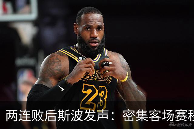 两连败后斯波发声：密集客场赛程正是我们需要的历练