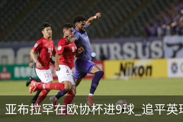 亚布拉罕在欧协杯进9球 追平英球员欧战进球纪录