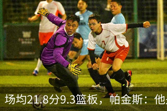 场均21.8分9.3篮板，帕金斯：他是唯一能让库里开心的球员