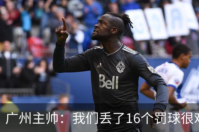 广州主帅：我们丢了16个罚球很难赢球 麦考尔缺席需要有人能站出来
