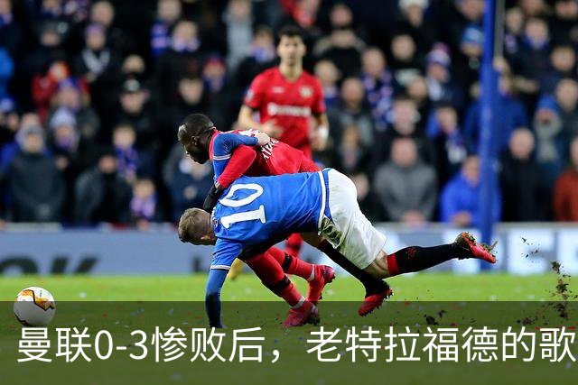 曼联0-3惨败后，老特拉福德的歌声里藏着一封绝交书！