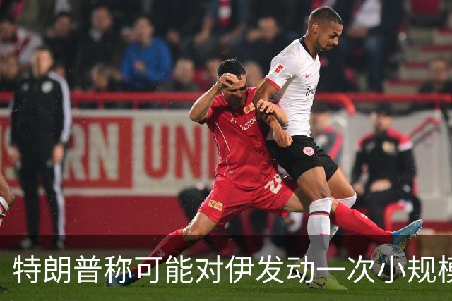 特朗普称可能对伊发动一次小规模“史诗怒火”行动