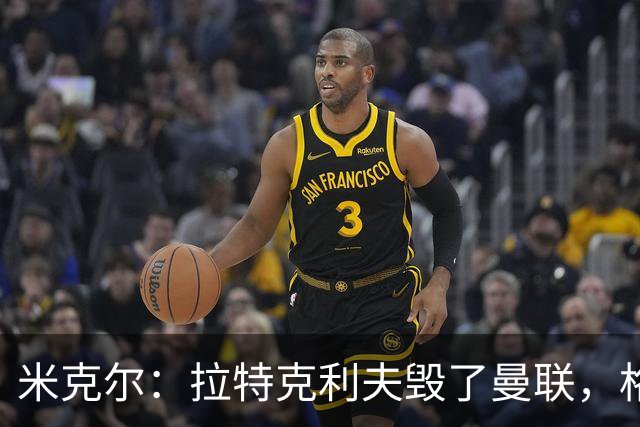 米克尔：拉特克利夫毁了曼联，格雷泽家族倒还算可以
