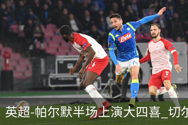 英超-帕尔默半场上演大四喜 切尔西4-2布莱顿