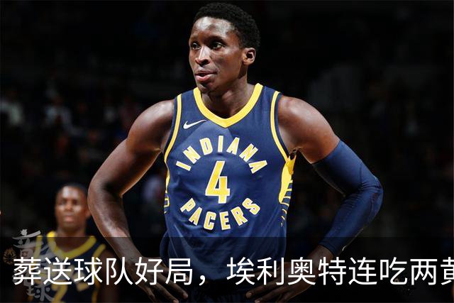 葬送球队好局，埃利奥特连吃两黄被罚下，最终瓦伦西亚被绝杀