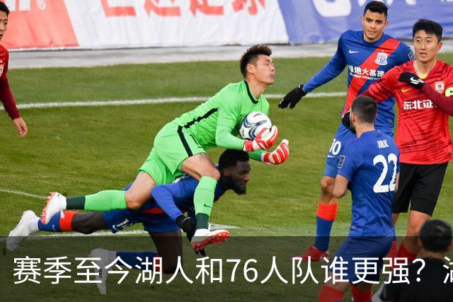 赛季至今湖人和76人队谁更强？湖人7项数据领先，76人队暴露致命“短板”