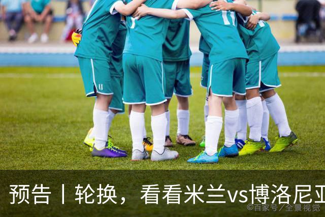 预告丨轮换，看看米兰vs博洛尼亚预测首发