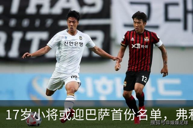 17岁小将或迎巴萨首份名单，弗利克的国家德比押注